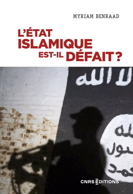 L'État islamique est-il Défait ? - Myriam Benraad - CNRS editions