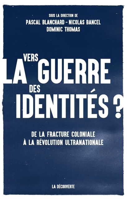 Vers la guerre des identités ? - Pascal Blanchard, Nicolas Bancel, Dominic Thomas - La Découverte