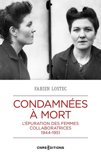 Condamnées à mort - L'épuration des femmes collaboratrices, 1944-1951 - Fabien Lostec - CNRS editions