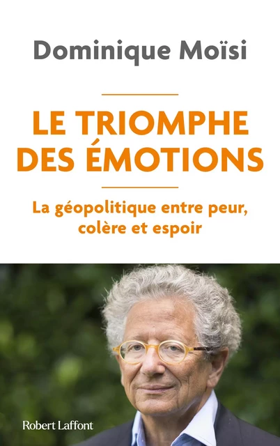 Le Triomphe des émotions - La géopolitique entre peur colère et espoir - Dominique Moïsi - Groupe Robert Laffont