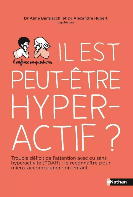 Il est peut-être hyperactif ? Troubles de déficit de l'attention avec ou sans hyperactivité : les reconnaître pour mieux accompagner son enfant - Pour les parents - Anne Bargiacchi, Alexandre Hubert - Nathan