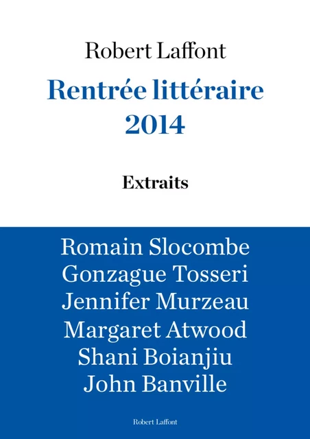 Extraits Rentrée littéraire Robert Laffont 2014 - Margaret Atwood, John Banville, Shani Boianjiu, Arnaud Gonzague, Jennifer Murzeau, Romain Slocombe, Gonzague Tosseri - Groupe Robert Laffont