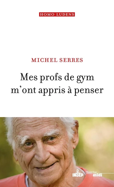 Mes profs de gym m'ont appris à penser - Michel Serres - Cherche Midi