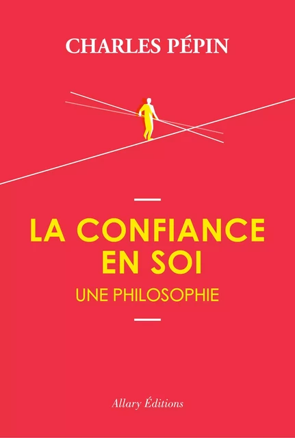 La confiance en soi, une philosophie - Charles Pépin - Allary éditions