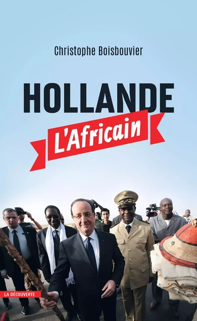 Hollande l'Africain - Christophe Boisbouvier - La Découverte