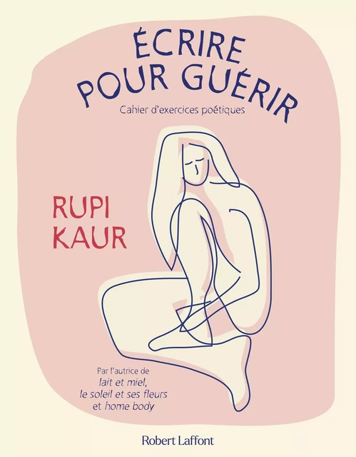 Écrire pour guérir - Cahier d'exercices poétiques - Rupi Kaur - Groupe Robert Laffont