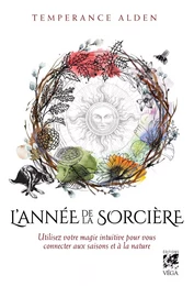 L'Année de la Sorcière - Utilisez votre magie intuitive pour vous connecter aux saisons