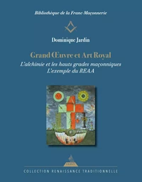 Grand Oeuvre et Art Royal - L'alchimie et les hauts grades maçonniques : l'exemple du REAA