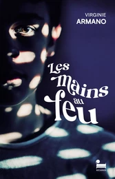 Les Mains au feu, Virginie Armano: livre nouveauté 2024, un roman initiatique sur l'adolescence