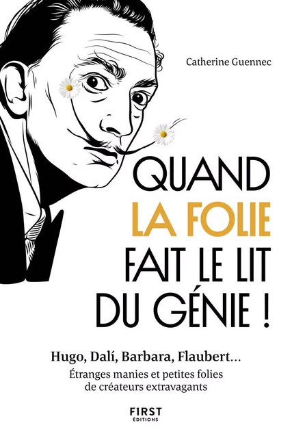 Quand la folie fait le lit du génie! Hugo, Dali, Barbara, Flaubert... Etranges manies et petites folies de créateurs extravagants - Catherine Guennec - edi8