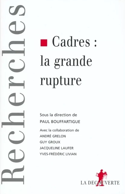 Cadres, la grande rupture - Paul Bouffartigue, Guy Groux, André Grelon, Yves-Frédéric Livian - La Découverte