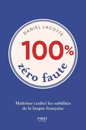 100% zéro faute - Maîtriser (enfin) les subtilités de la langue française