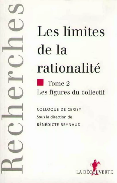 Les limites de la rationalité - Bénédicte Reynaud,  Colloque de Cerisy - La Découverte