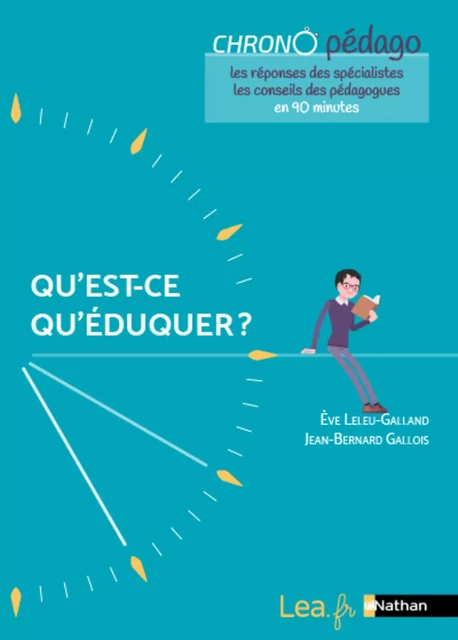 Ebook - Qu'est-ce qu'éduquer ? Les réponses des spécialistes et les conseils des pédagogues en 90minutes ! Tous cycles - 2021 - Ève Leleu-Galland, Jean-Bernard Gallois - Nathan