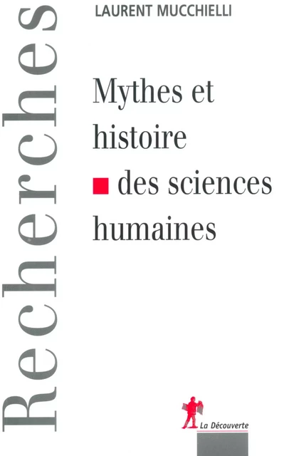 Mythes et histoire des sciences humaines - Laurent Mucchielli - LA DECOUVERTE