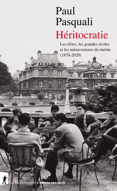 Héritocratie - Les élites, les grandes écoles et les mésaventures du mérite (1870-2020) - Les élites, les grandes écoles et les mésa - Paul Pasquali - La Découverte