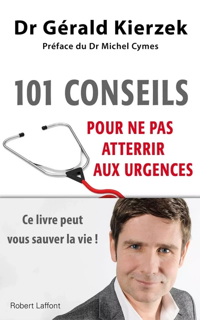 101 conseils pour ne pas atterrir aux urgences - Gérald Kierzek - Groupe Robert Laffont