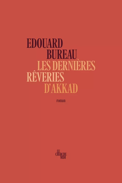 Les dernières rêveries d'Akkad - Edouard Bureau - Cherche Midi