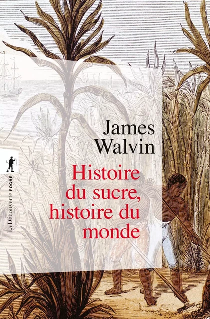 Histoire du sucre, histoire du monde - James Walvin - La Découverte