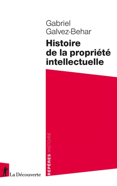 Histoire de la propriété intellectuelle - Gabriel Galvez-Behar - La Découverte