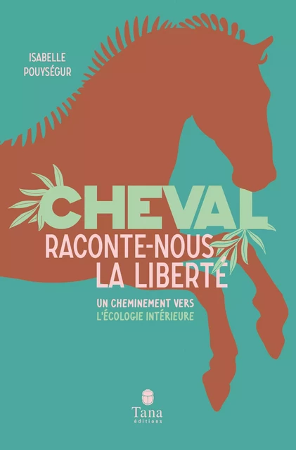 Cheval, raconte-nous la liberté - Un cheminement vers l'écologie intérieure par la connexion avec l'animal. Spiritualité, clés pratique, respect du vivant, développement personnel - Isabelle Pouysegur - edi8