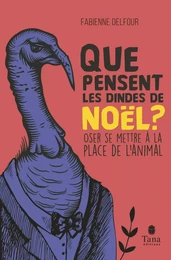 Que pensent les dindes de Noël ? - Oser se mettre à la place de l'animal. Antispécisme et éthologie pour bâtir une nouvelle solidarité du vivant