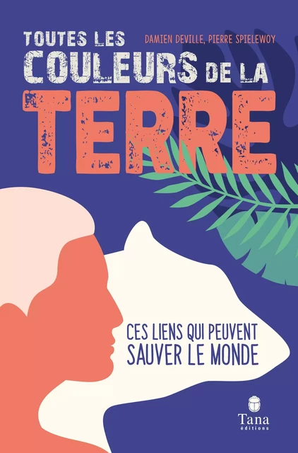 Toutes les couleurs de la Terre – Repenser les relations entre l'humain, la nature et la société pour restaurer la diversité des mondes - Damien Deville, Pierre Spielewoy - edi8