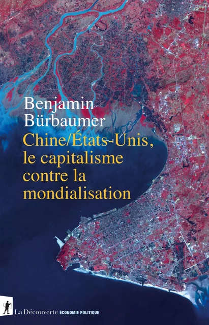 Chine/États-Unis, le capitalisme contre la mondialisation - Benjamin Bürbaumer - La Découverte