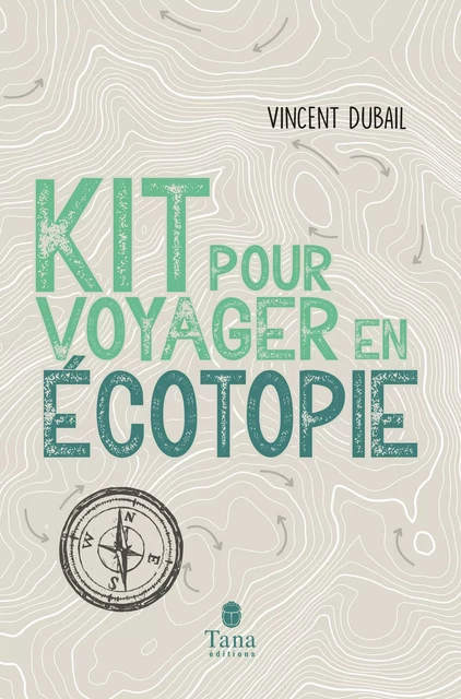 Kit pour voyager en écotopie - Imaginer une utopie écologique pour un futur désirable : régénération démocratique, droit de la nature, revenu d'existence, République des communs, nouvelles solidarités - Vincent Dubail - edi8