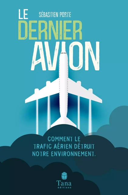 Le Dernier Avion - L'impact du trafic aérien sur l'environnement : mondialisation, tourisme, santé, dérèglement climatique - Voyager moins pour voyager mieux - Sébastien Porte - edi8