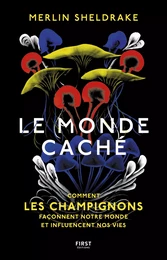 Le monde caché - Comment les champignons façonnent le monde et influencent notre avenir