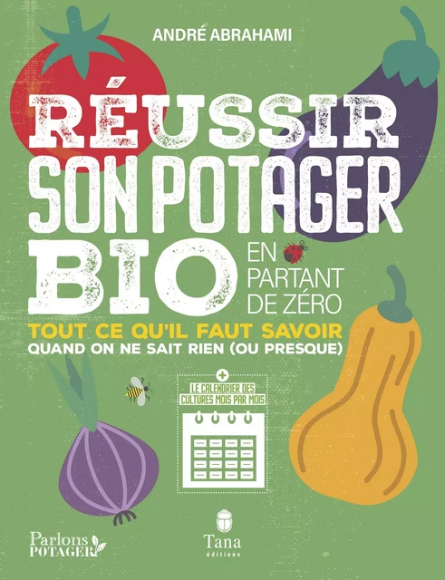 Réussir son potager bio en partant de zéro – Calendrier des cultures mois par mois, fiches pratiques des légumes les plus cultivés, culture sur sol vivant, permaculture - Andre Abrahami - edi8