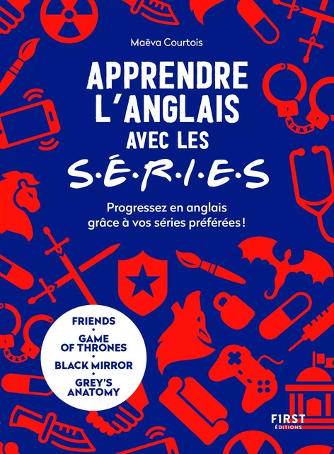 Apprendre l'anglais avec les séries - progressez en anglais grâce à vos séries préférées : Friends, Game of Thrones, Grey's Anatomy... - Maeva Courtois - edi8