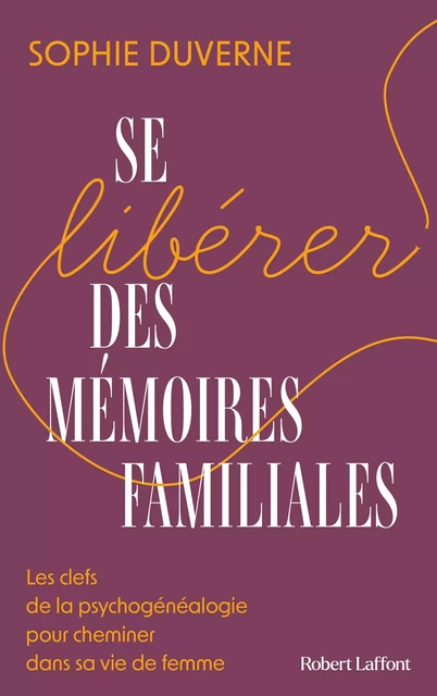 Se libérer des mémoires familiales - Les clefs de la psychogénéalogie pour cheminer dans sa vie de femme - Sophie Duverne - Groupe Robert Laffont