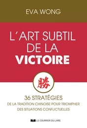 L'art subtil de la victoire - 36 stratégies de la tradition chinoise pour triompher des situations