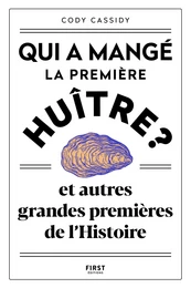 Qui a mangé la première huître ? et autres grandes premières de l'Histoire