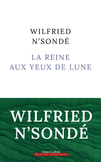 La Reine aux yeux de lune - Rentrée littéraire 2023 - Wilfried N'sondé - Groupe Robert Laffont