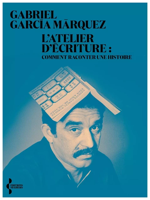 L'Atelier d'écriture - Gabriel García Márquez - Groupe Robert Laffont