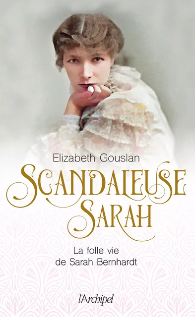 Scandaleuse Sarah. La folle vie de Sarah Bernhardt - Élizabeth Gouslan - L'Archipel