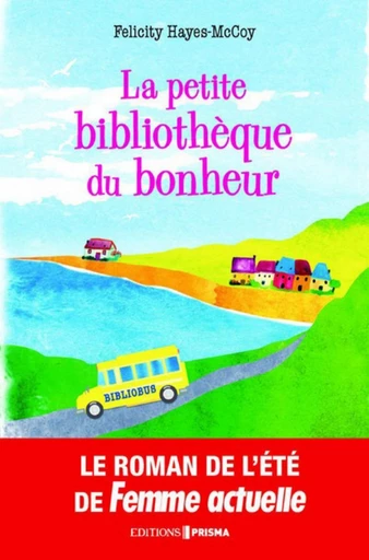 La petite bibliothèque du bonheur - Felicity Hayes-Mccoy - Editions Prisma