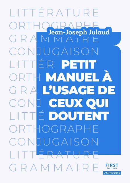 Petit manuel à l'usage de ceux qui doutent - Littérature, orthographe, grammaire, conjugaison - Jean-Joseph Julaud - edi8