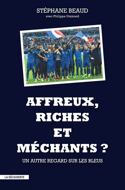 Affreux, riches et méchants ? - Stéphane Beaud, Philippe Guimard - La Découverte