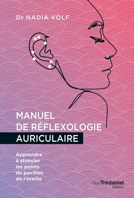 Manuel de réflexologie auriculaire - Apprendre à stimuler les points du pavillon de l'oreille - Nadia Volf - Tredaniel