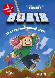 Minecraft : Bob18 et le cochon nommé jeudi - Roman junior - De 7 à 11 ans