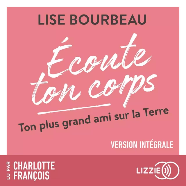 Écoute ton corps - Ton plus grand ami sur la Terre (version intégrale) - Lise Bourbeau - Univers Poche