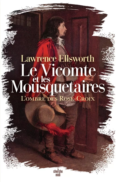 Le Vicomte et les Mousquetaires - L'ombre des Rose-Croix - Lawrence Ellsworth - Cherche Midi