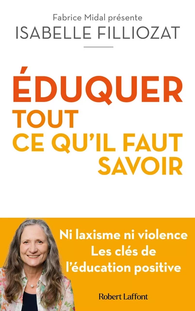 ÉDUQUER : tout ce qu'il faut savoir - Ni laxisme ni violence Les clés de l'éducation positive - Isabelle Filliozat - Groupe Robert Laffont