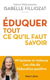 ÉDUQUER : tout ce qu'il faut savoir - Ni laxisme ni violence Les clés de l'éducation positive