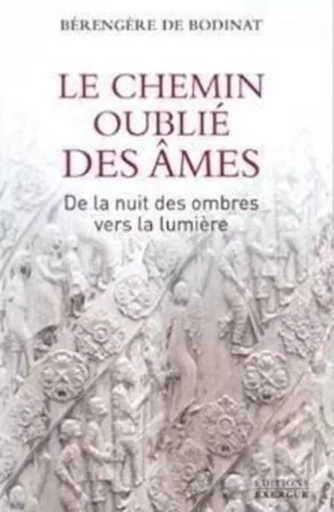 Le chemin oublié des âmes - De la nuit des ombres vers la lumière - Bérengère de Bodinat - Courrier du livre