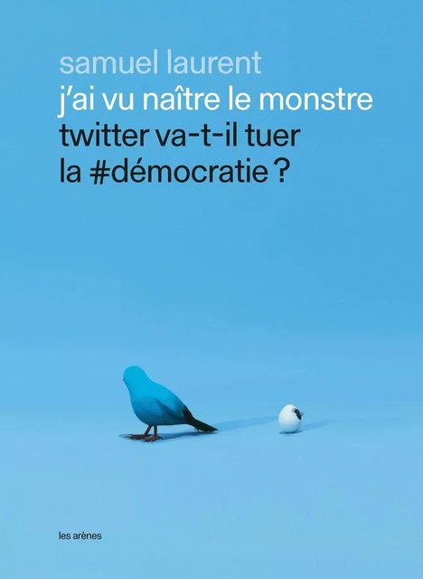 J'ai vu naître le monstre - Twitter va-t-il tuer la #démocratie ? - Samuel Laurent - Groupe Margot